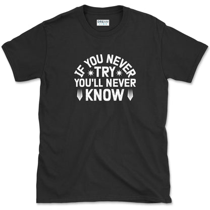 If You Never Try You'll Never Know Motivational T-Shirt