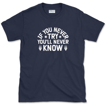 If You Never Try You'll Never Know Motivational T-Shirt