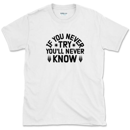 If You Never Try You'll Never Know Motivational T-Shirt