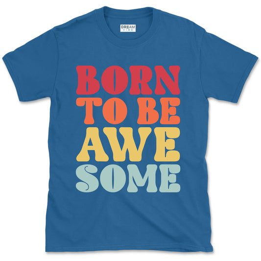 Born To Be Awesome Motivational T-Shirt