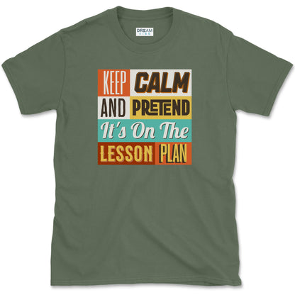 Keep Calm and Pretend It's on the Lesson Plan Teacher T-Shirt