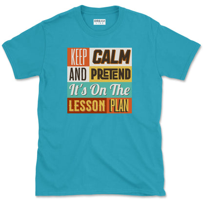 Keep Calm and Pretend It's on the Lesson Plan Teacher T-Shirt