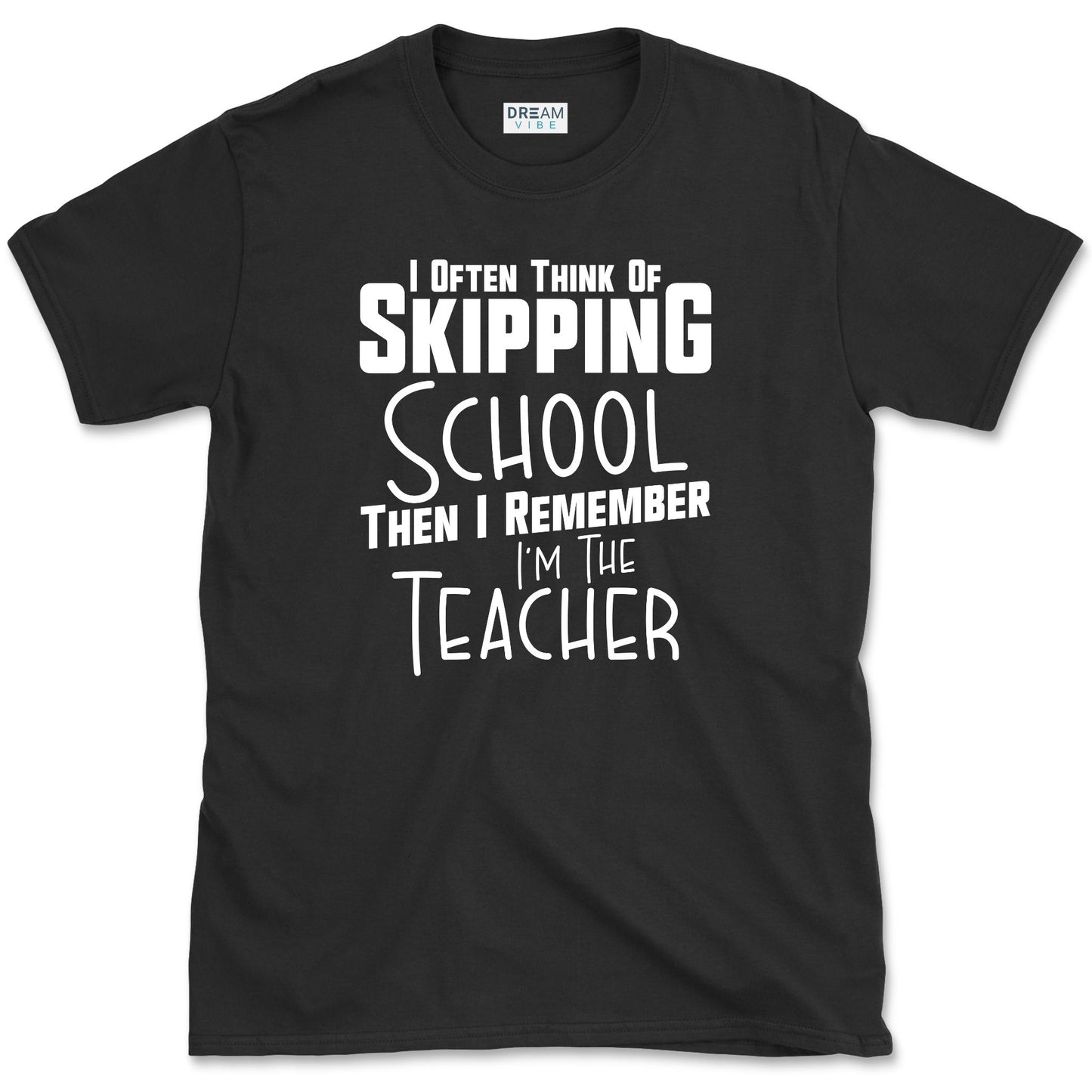 I Often Think Of Skipping School Teacher T-Shirt