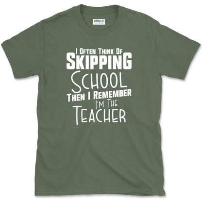 I Often Think Of Skipping School Teacher T-Shirt