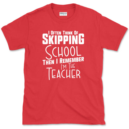 I Often Think Of Skipping School Teacher T-Shirt