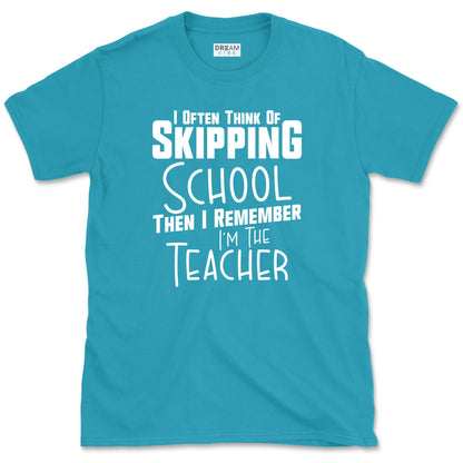 I Often Think Of Skipping School Teacher T-Shirt