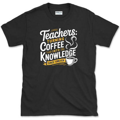 Teachers Turning Coffee Into Knowledge Since Forever T-Shirt