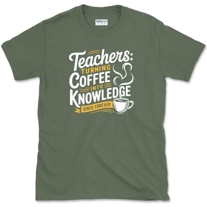 Teachers Turning Coffee Into Knowledge Since Forever T-Shirt