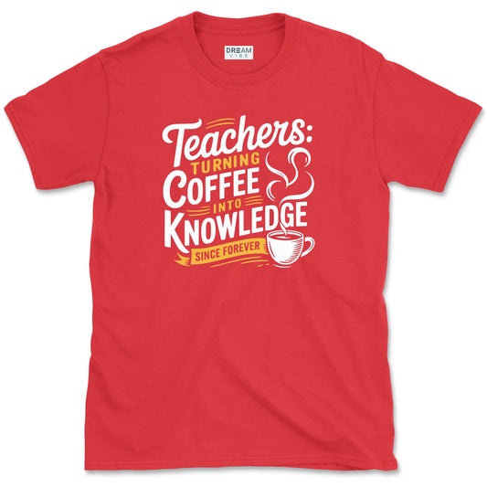 Teachers Turning Coffee Into Knowledge Since Forever T-Shirt