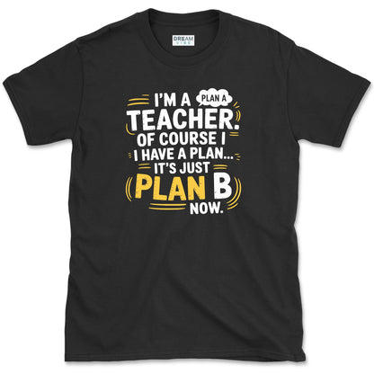 I'm a Teacher. Of Course I Have a Plan… T-Shirt