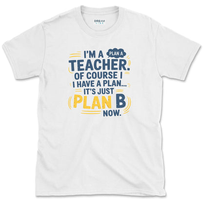 I'm a Teacher. Of Course I Have a Plan… T-Shirt