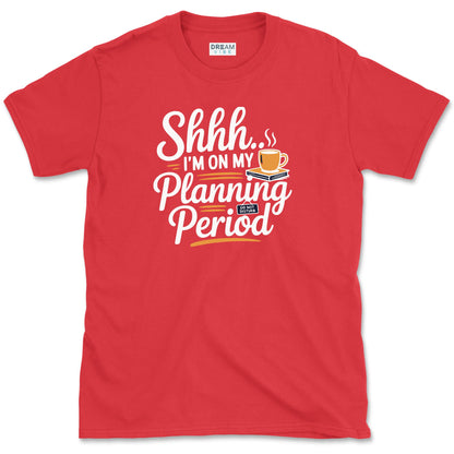 Shhh... I’m on My Planning Period Teacher T-Shirt