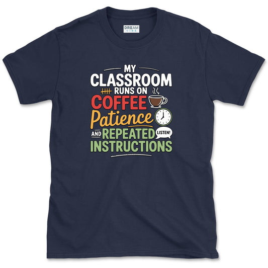 My Classroom Runs On Coffee, Patience, And Repeated Instructions T-Shirt