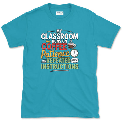 My Classroom Runs On Coffee, Patience, And Repeated Instructions T-Shirt