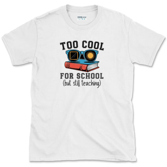 Too Cool For School But Still Teaching Teacher T-Shirt