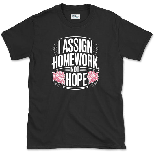 I Assign Homework, Not Hope Teacher T-Shirt