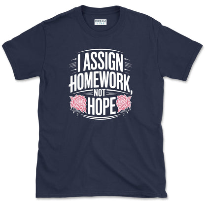 I Assign Homework, Not Hope Teacher T-Shirt
