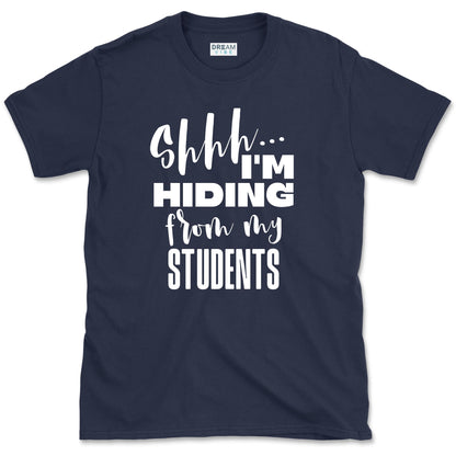 Shhh… I’m Hiding From My Students T-Shirt