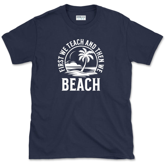 First We Teach And Then We Beach Teacher T-Shirt