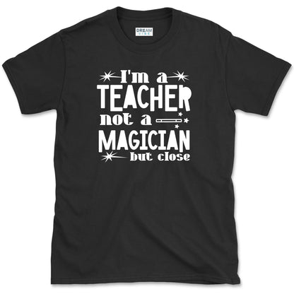 I'm A Teacher, Not A Magician But Close T-Shirt