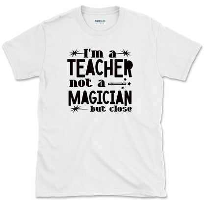 I'm A Teacher, Not A Magician But Close T-Shirt