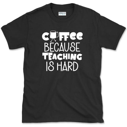 Coffee Because Teaching Is Hard T-Shirt