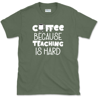 Coffee Because Teaching Is Hard T-Shirt