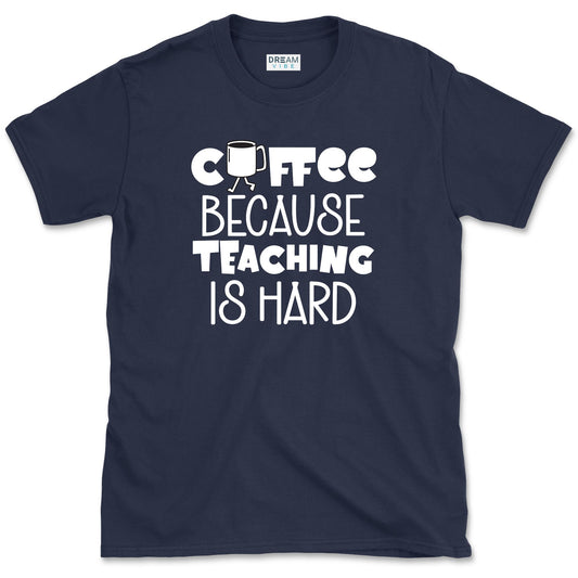 Coffee Because Teaching Is Hard T-Shirt