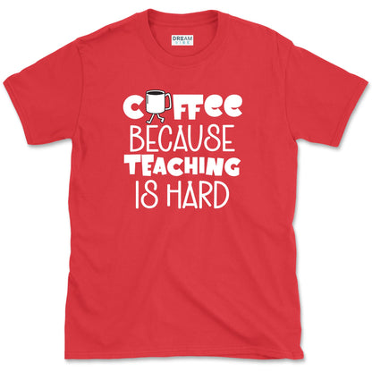 Coffee Because Teaching Is Hard T-Shirt