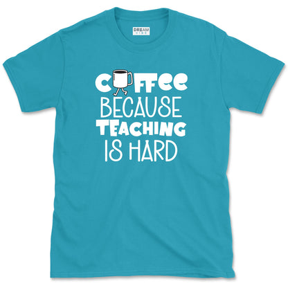 Coffee Because Teaching Is Hard T-Shirt