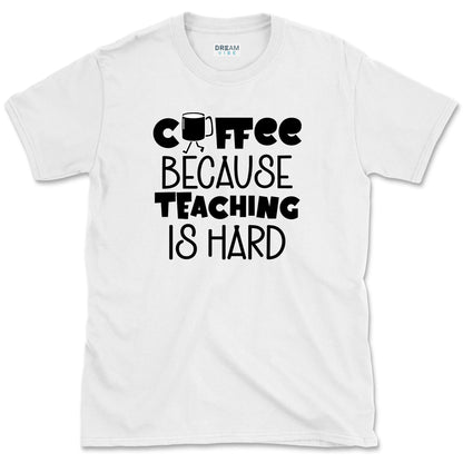 Coffee Because Teaching Is Hard T-Shirt