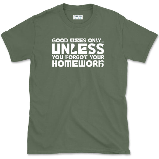 Good Vibes Only… Unless You Forgot Your Homework T-Shirt