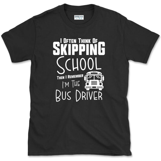 I Often Think Of Skipping School Then I Remember I’m The Bus Driver T-Shirt