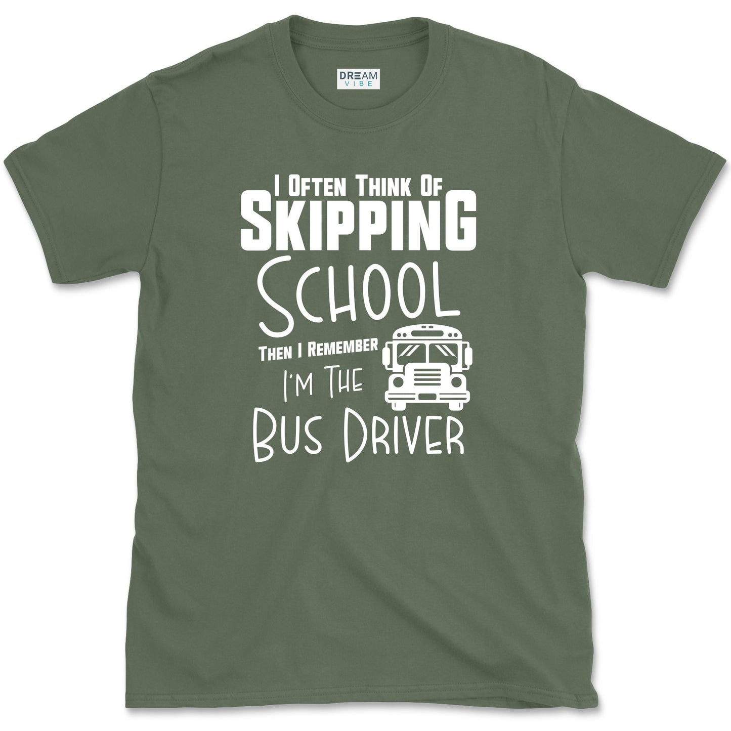I Often Think Of Skipping School Then I Remember I’m The Bus Driver T-Shirt