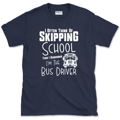 I Often Think Of Skipping School Then I Remember I’m The Bus Driver T-Shirt
