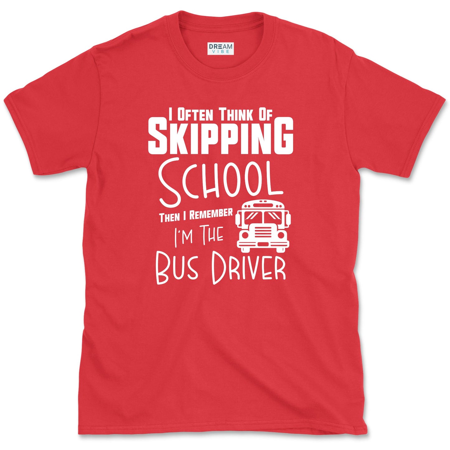 I Often Think Of Skipping School Then I Remember I’m The Bus Driver T-Shirt