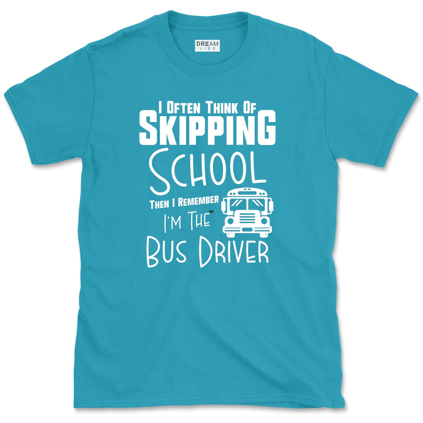 I Often Think Of Skipping School Then I Remember I’m The Bus Driver T-Shirt