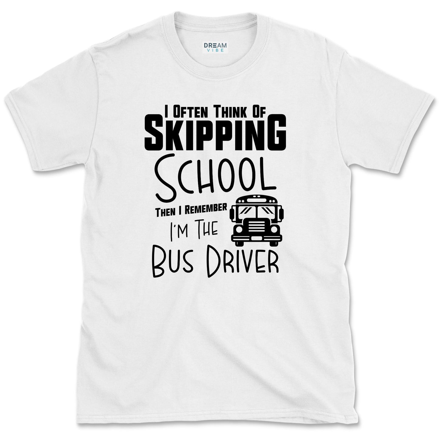I Often Think Of Skipping School Then I Remember I’m The Bus Driver T-Shirt