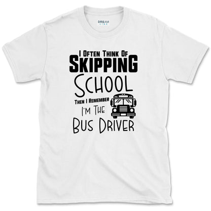 I Often Think Of Skipping School Then I Remember I’m The Bus Driver T-Shirt