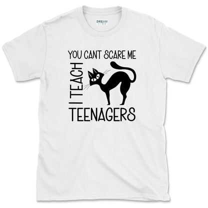 You Can't Scare Me I Teach Teenagers T-Shirt