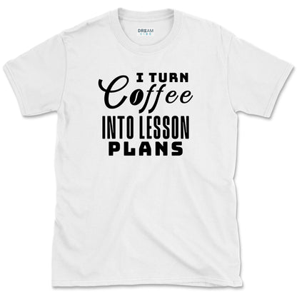 I Turn Coffee Into Lesson Plans Teacher T-Shirt