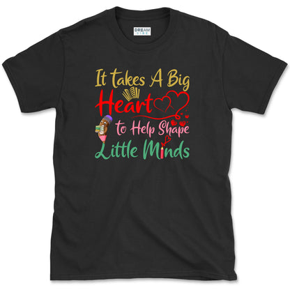 It Takes a Big Heart to Help Shape Little Minds Teacher T-Shirt