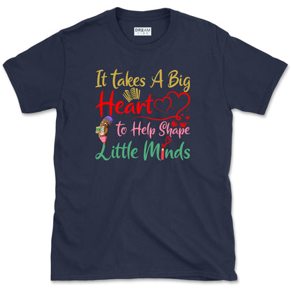 It Takes a Big Heart to Help Shape Little Minds Teacher T-Shirt