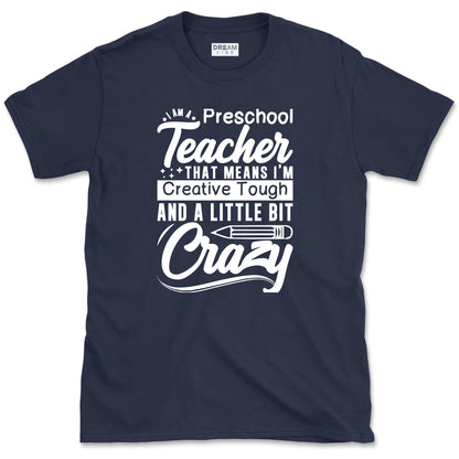 I Am A Preschool Teacher That Means I'm Creative Tough and a Little Bit Crazy T-Shirt