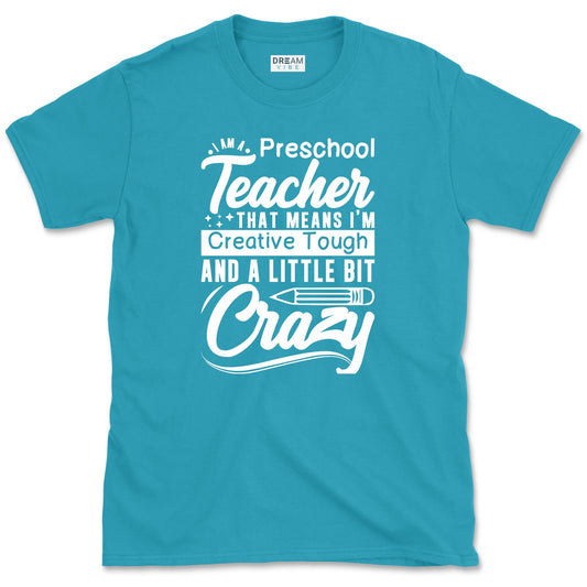 I Am A Preschool Teacher That Means I'm Creative Tough and a Little Bit Crazy T-Shirt