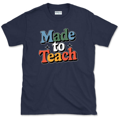 Made To Teach Teacher T-Shirt