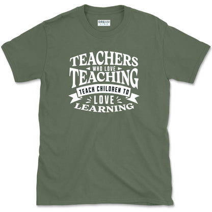 Teachers Who Love Teaching Teach Children To Love Learning T-Shirt