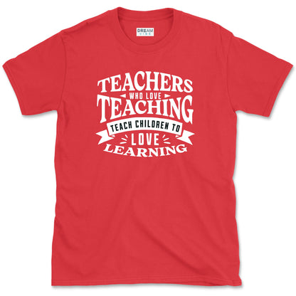 Teachers Who Love Teaching Teach Children To Love Learning T-Shirt