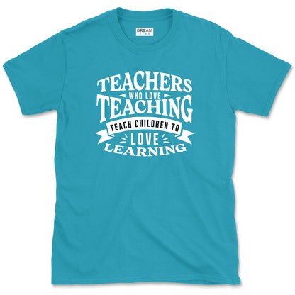 Teachers Who Love Teaching Teach Children To Love Learning T-Shirt
