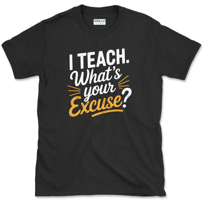 I Teach. What’s Your Excuse T-Shirt
